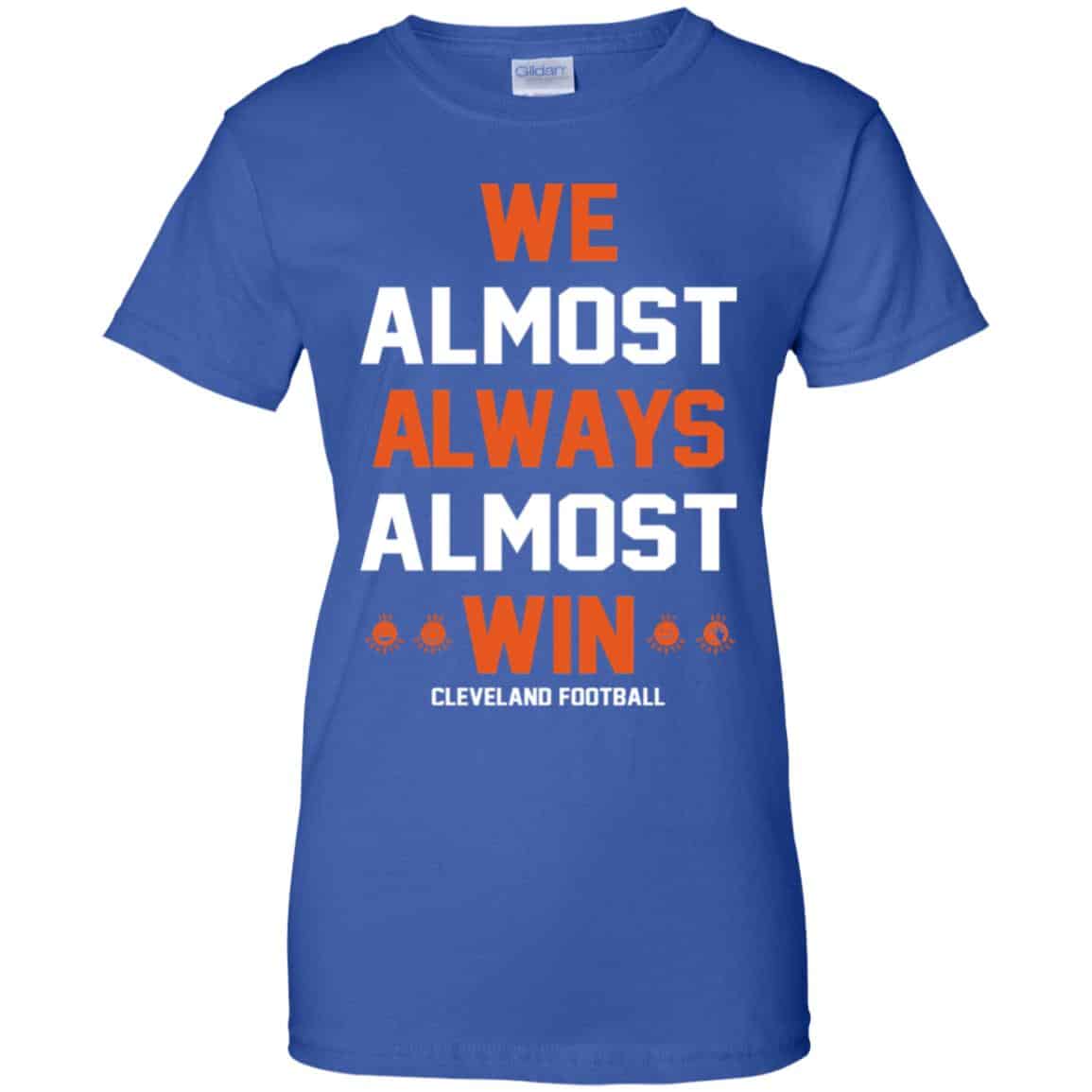 Cleveland Browns: We Almost Always Almost Win Cleveland Football T-Shirts, Hoodie, Tank