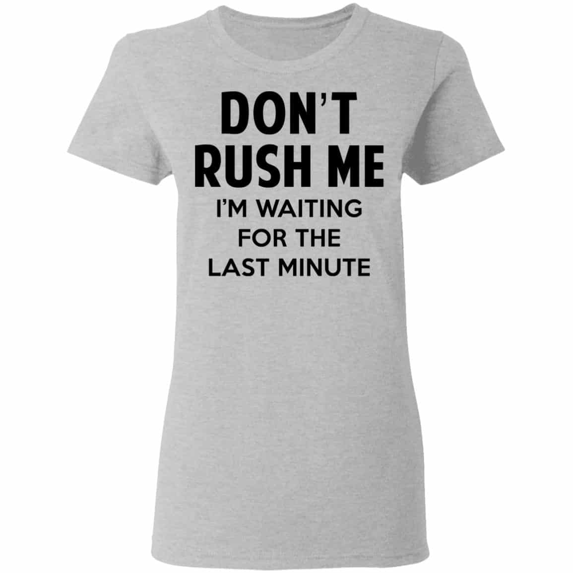 Don’t Rush Me I’m Waiting For The Last Minute Shirt, Hoodie, Tank