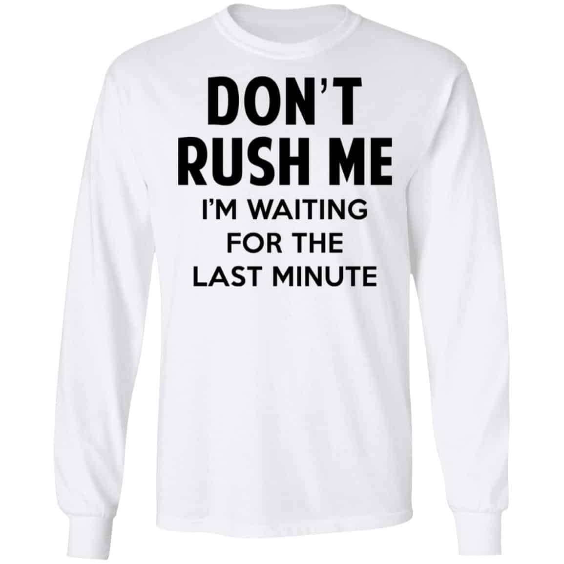 Don’t Rush Me I’m Waiting For The Last Minute Shirt, Hoodie, Tank