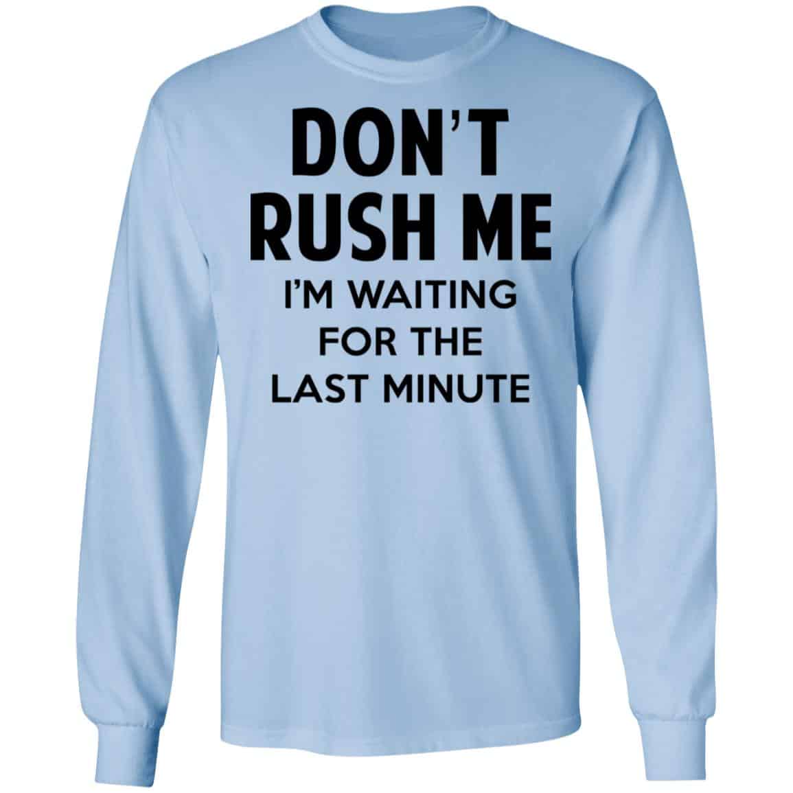 Don’t Rush Me I’m Waiting For The Last Minute Shirt, Hoodie, Tank