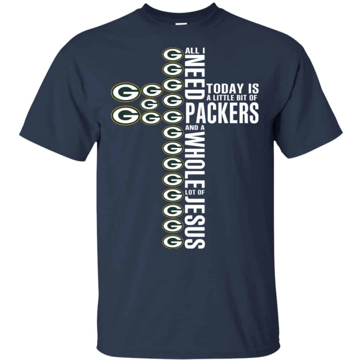 Jesus: All I Need Is A Little Bit Of Green Bay Packers And A Whole Lot Of Jesus T-Shirts, Hoodie, Tank
