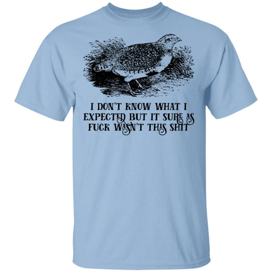 I Don’t Know What I Expected But It Sure As Fuck Wasn’t This Shit Shirt, Hoodie, Tank