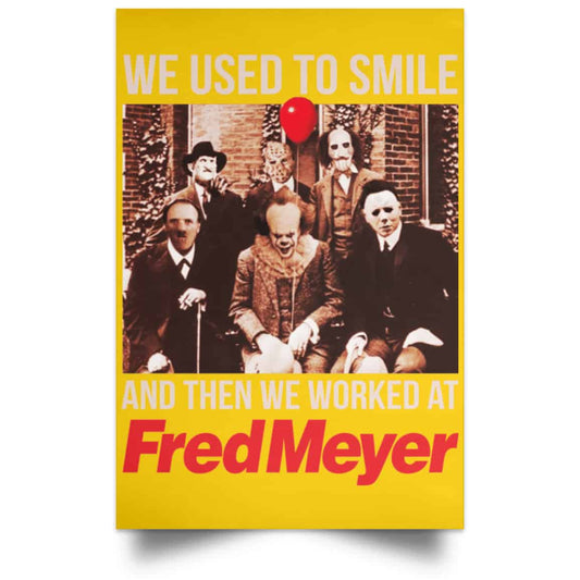 
	We Used To Smile And Then We Worked At Fred Meyer Posters