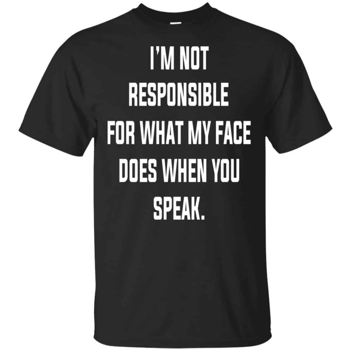 I’m Not Responsible For What My Face Does When You Speak T-Shirts, Hoodie, Tank