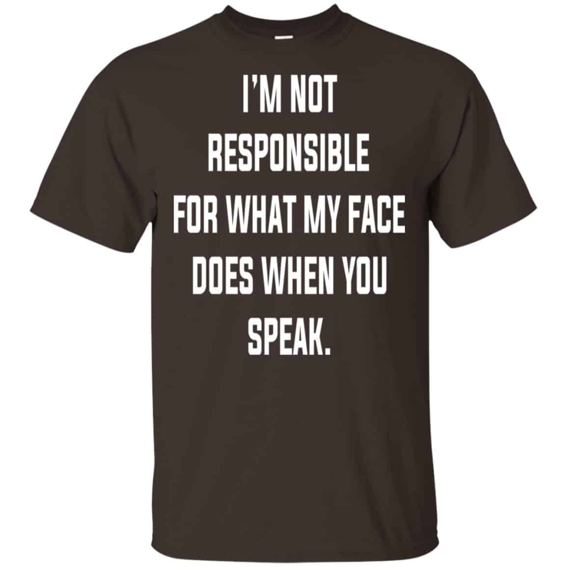I’m Not Responsible For What My Face Does When You Speak T-Shirts, Hoodie, Tank