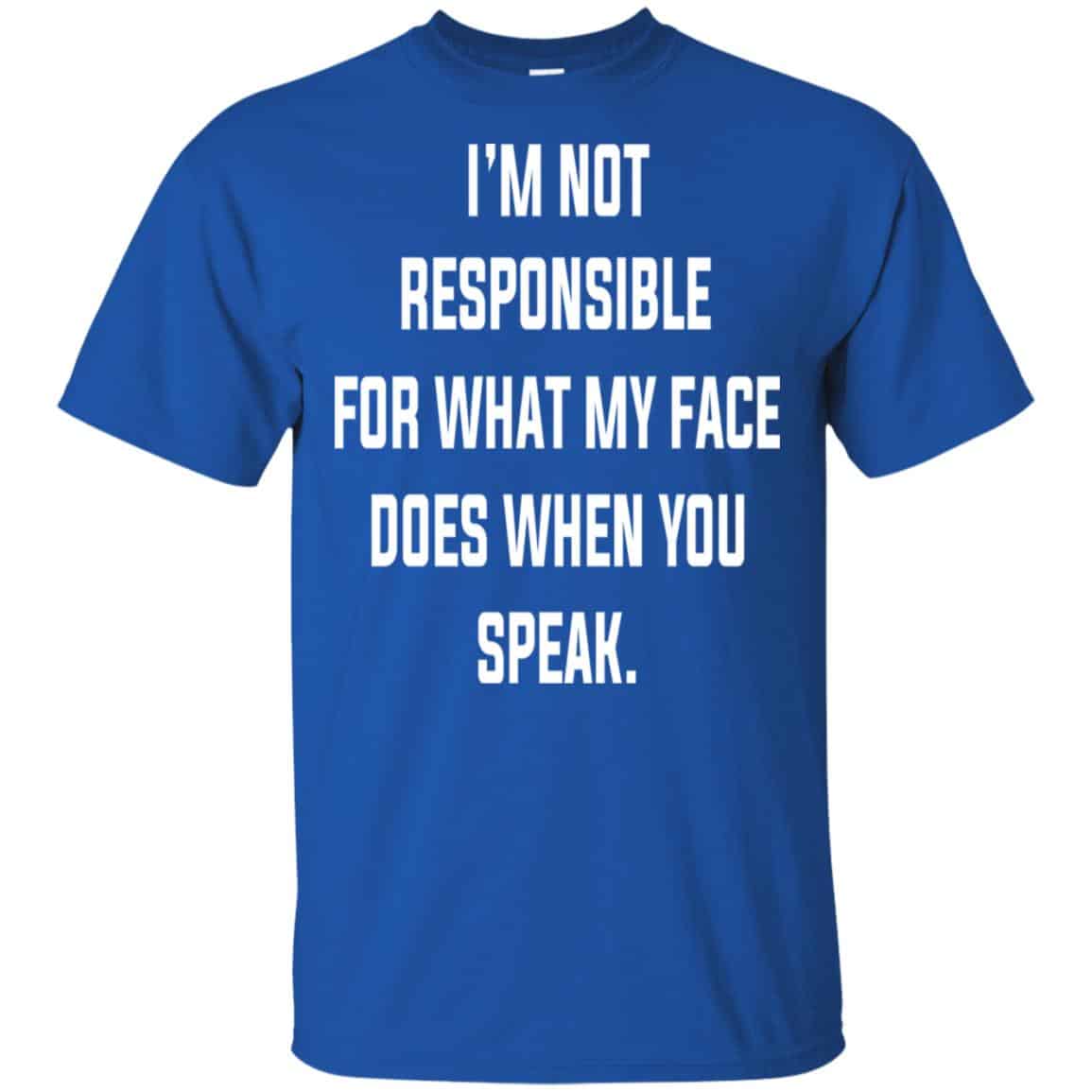 I’m Not Responsible For What My Face Does When You Speak T-Shirts, Hoodie, Tank