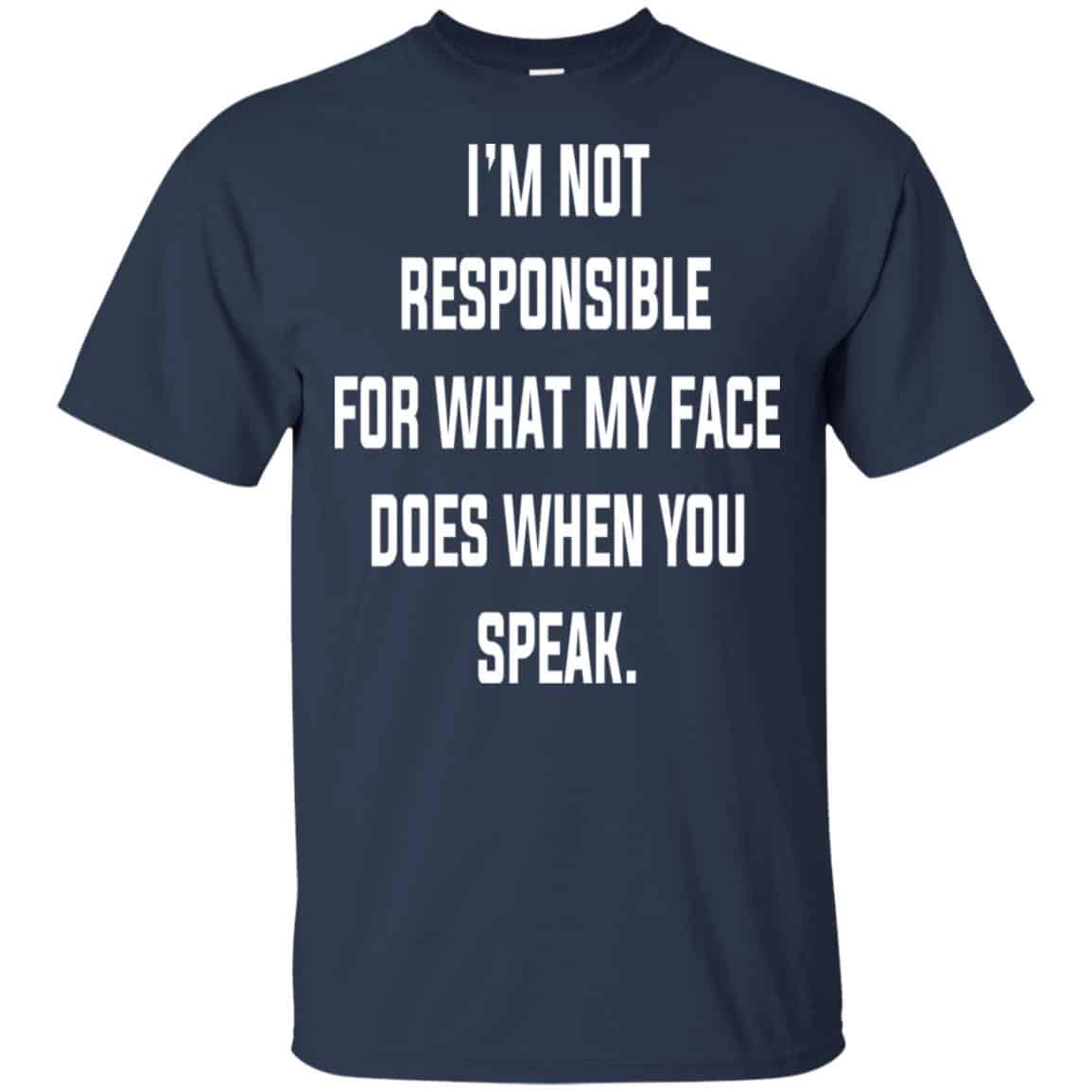 I’m Not Responsible For What My Face Does When You Speak T-Shirts, Hoodie, Tank