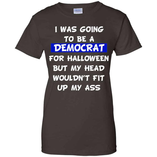 I Was Going To Be A Democrat For Halloween But My Head Wouldn’t Fit Up My Ass T-Shirts, Hoodie, Tank