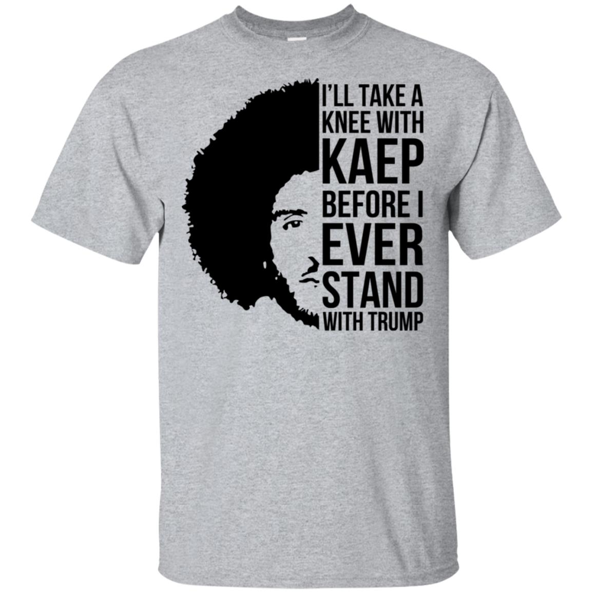 I’ll Take A Knee With Kaep Before I Ever Stand With Trump Colin Kaepernick T-Shirts, Hoodie, Tank