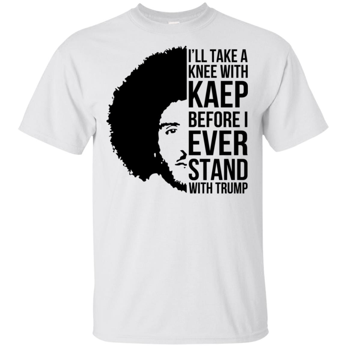 I’ll Take A Knee With Kaep Before I Ever Stand With Trump Colin Kaepernick T-Shirts, Hoodie, Tank