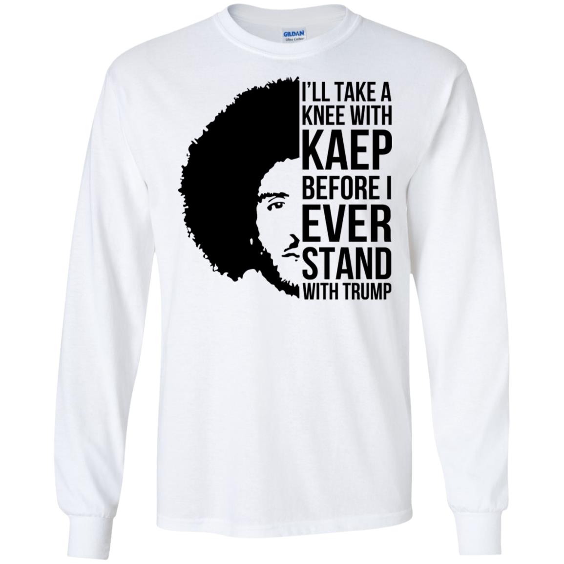 I’ll Take A Knee With Kaep Before I Ever Stand With Trump Colin Kaepernick T-Shirts, Hoodie, Tank