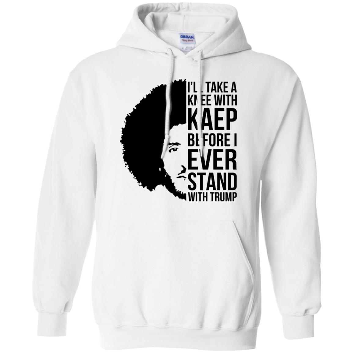 I’ll Take A Knee With Kaep Before I Ever Stand With Trump Colin Kaepernick T-Shirts, Hoodie, Tank