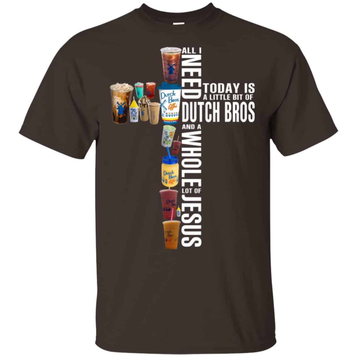Jesus: All I Need Is A Little Bit Of Dutch Bros And A Whole Lot Of Jesus T-Shirts, Hoodie, Tank