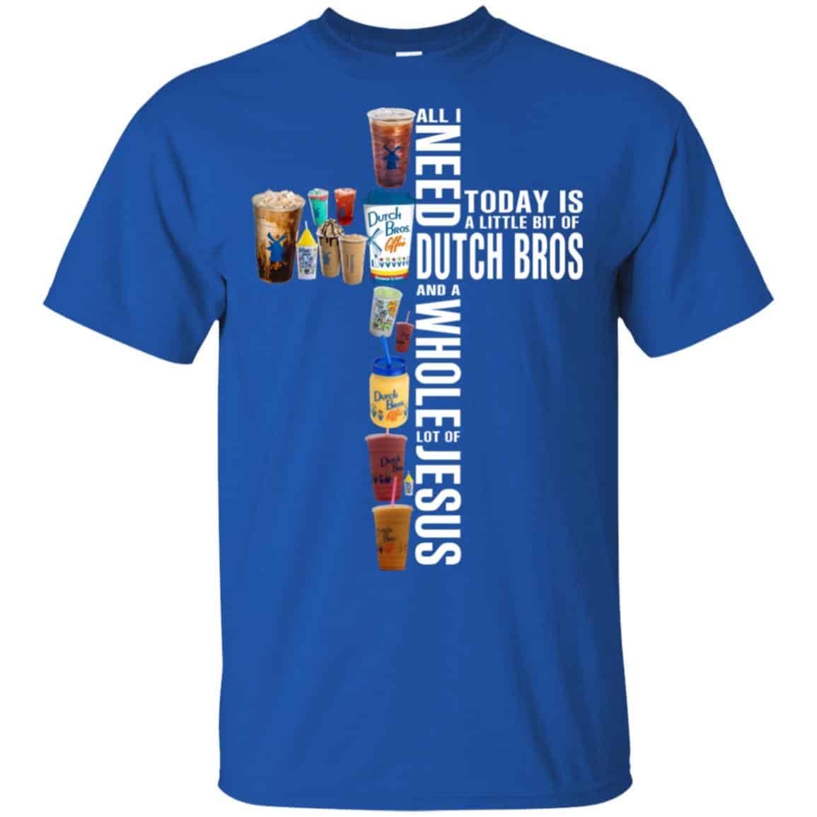Jesus: All I Need Is A Little Bit Of Dutch Bros And A Whole Lot Of Jesus T-Shirts, Hoodie, Tank