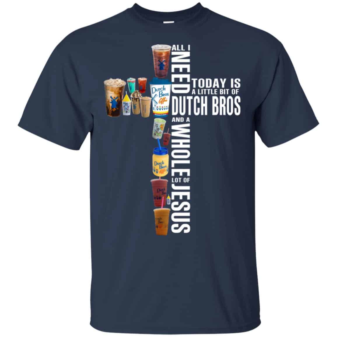 Jesus: All I Need Is A Little Bit Of Dutch Bros And A Whole Lot Of Jesus T-Shirts, Hoodie, Tank