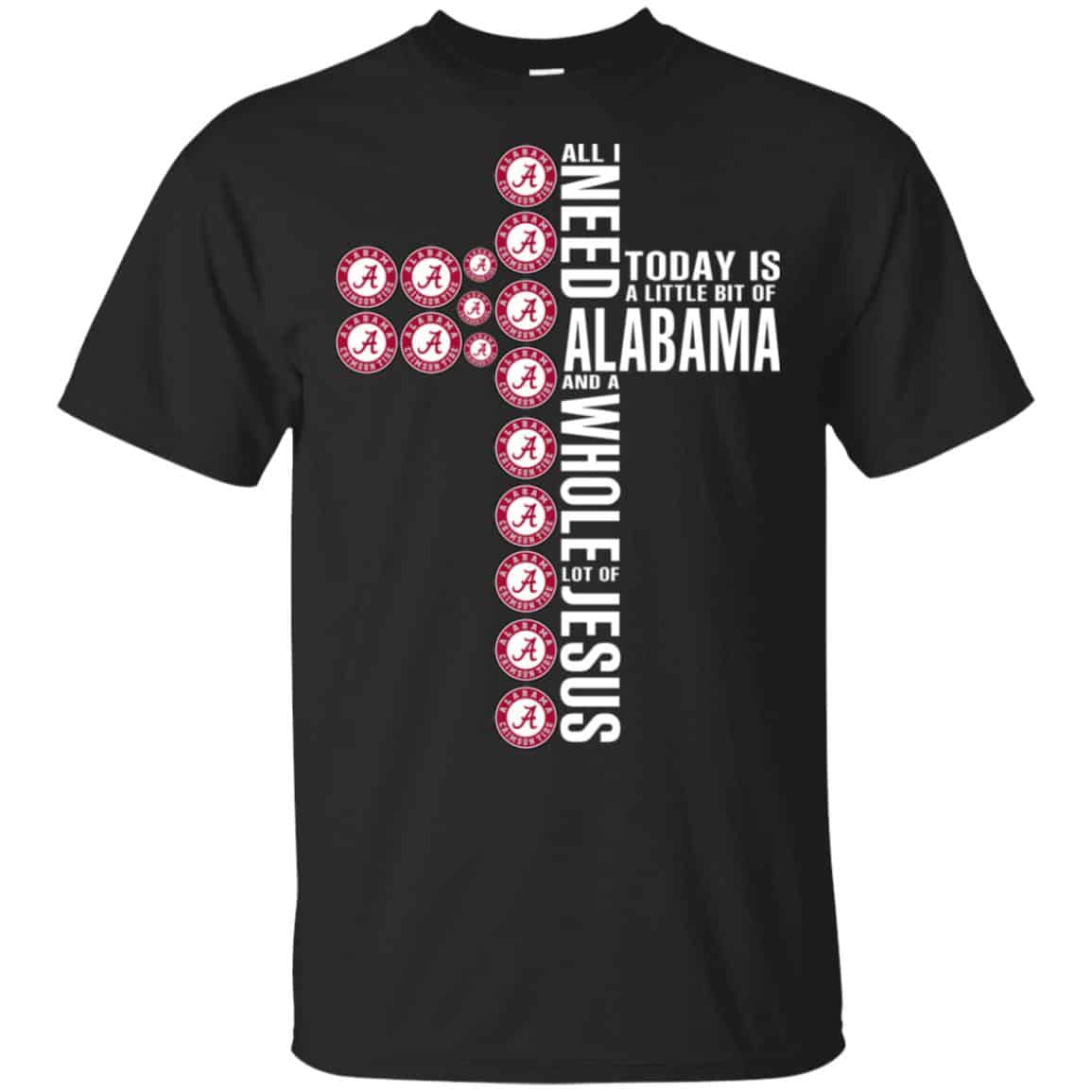 Jesus: All I Need Is A Little Bit Of Alabama Crimson Tide And A Whole Lot Of Jesus T-Shirts, Hoodie, Tank
