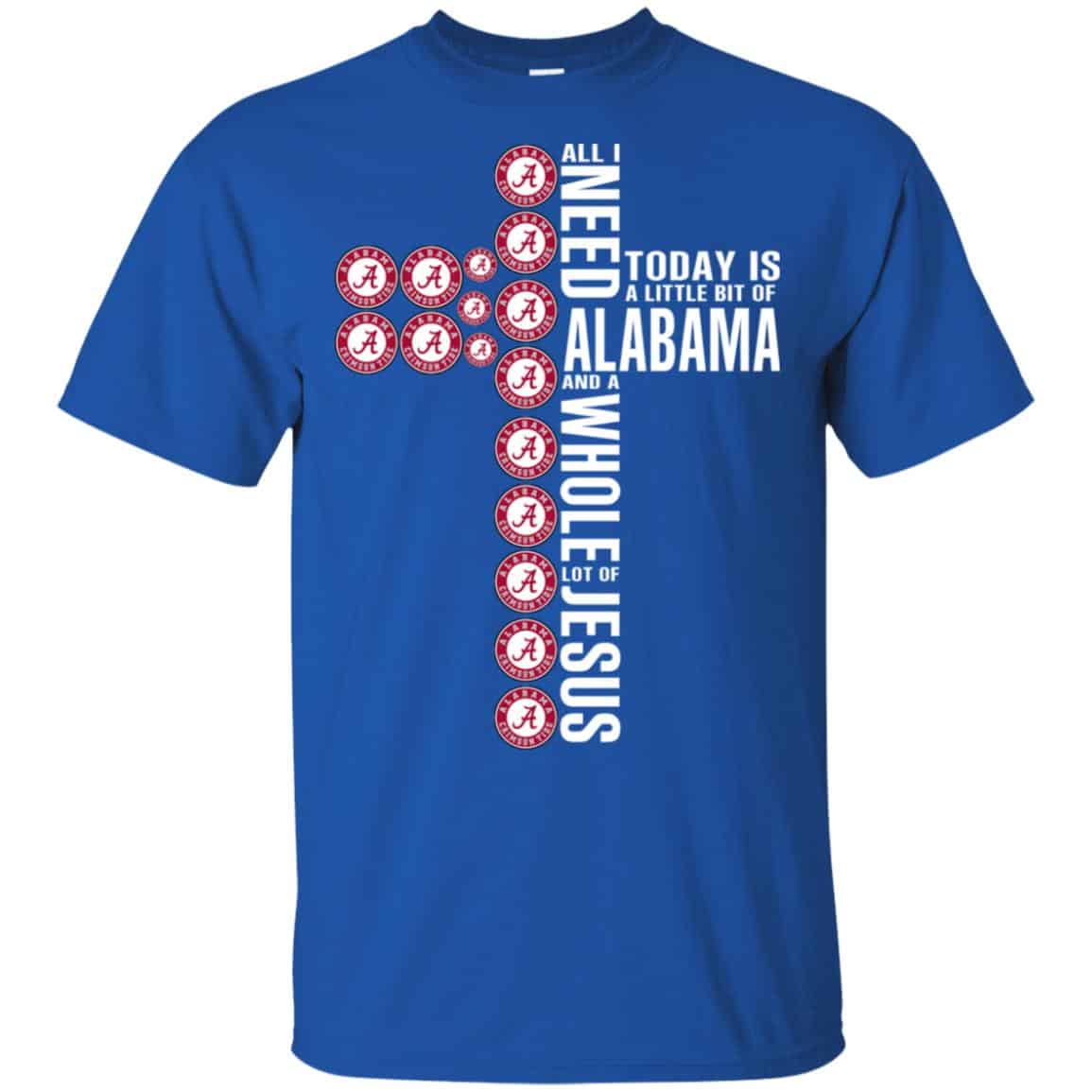 Jesus: All I Need Is A Little Bit Of Alabama Crimson Tide And A Whole Lot Of Jesus T-Shirts, Hoodie, Tank