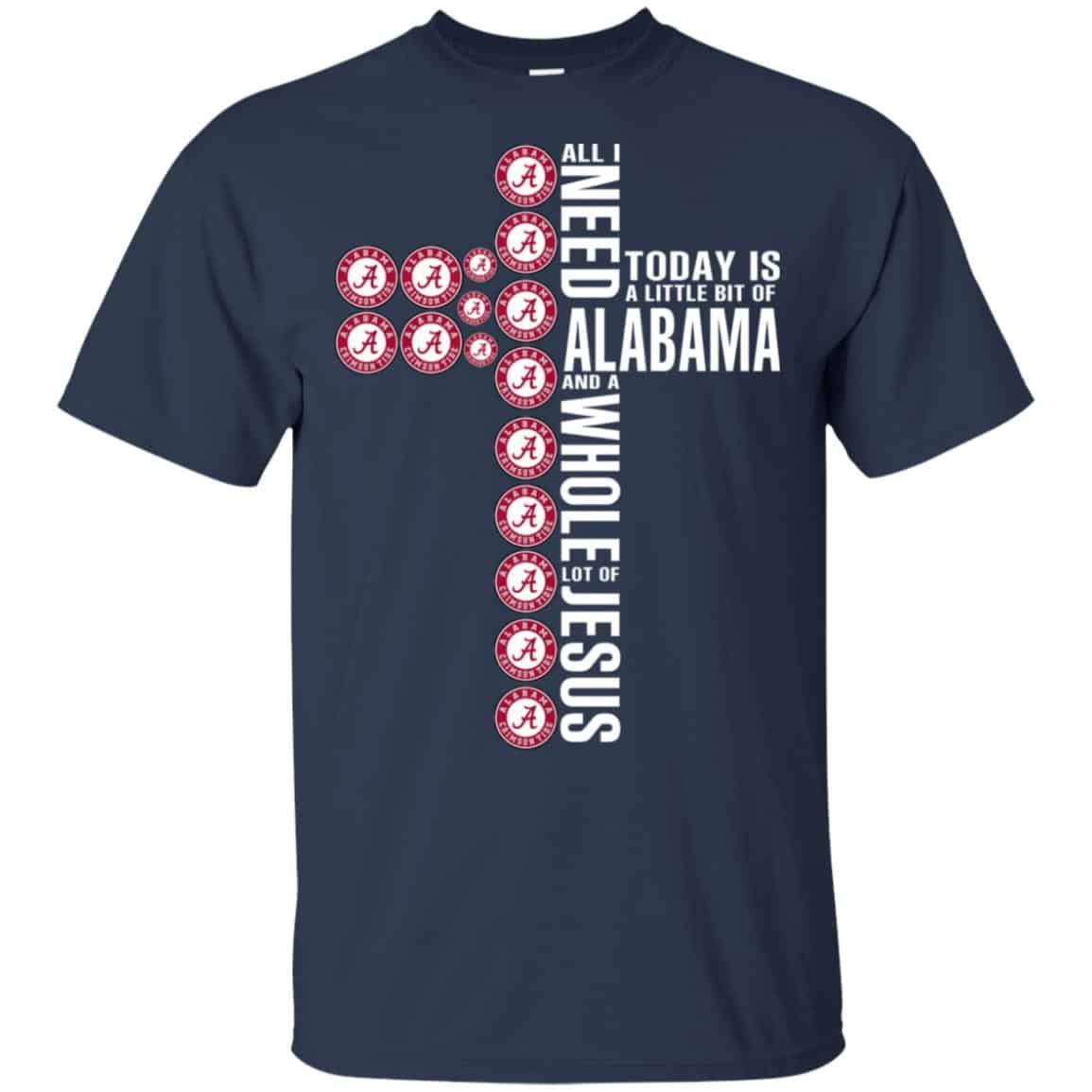 Jesus: All I Need Is A Little Bit Of Alabama Crimson Tide And A Whole Lot Of Jesus T-Shirts, Hoodie, Tank