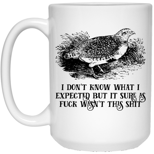 I Don’t Know What I Expected But It Sure As Fuck Wasn’t This Shit Mug