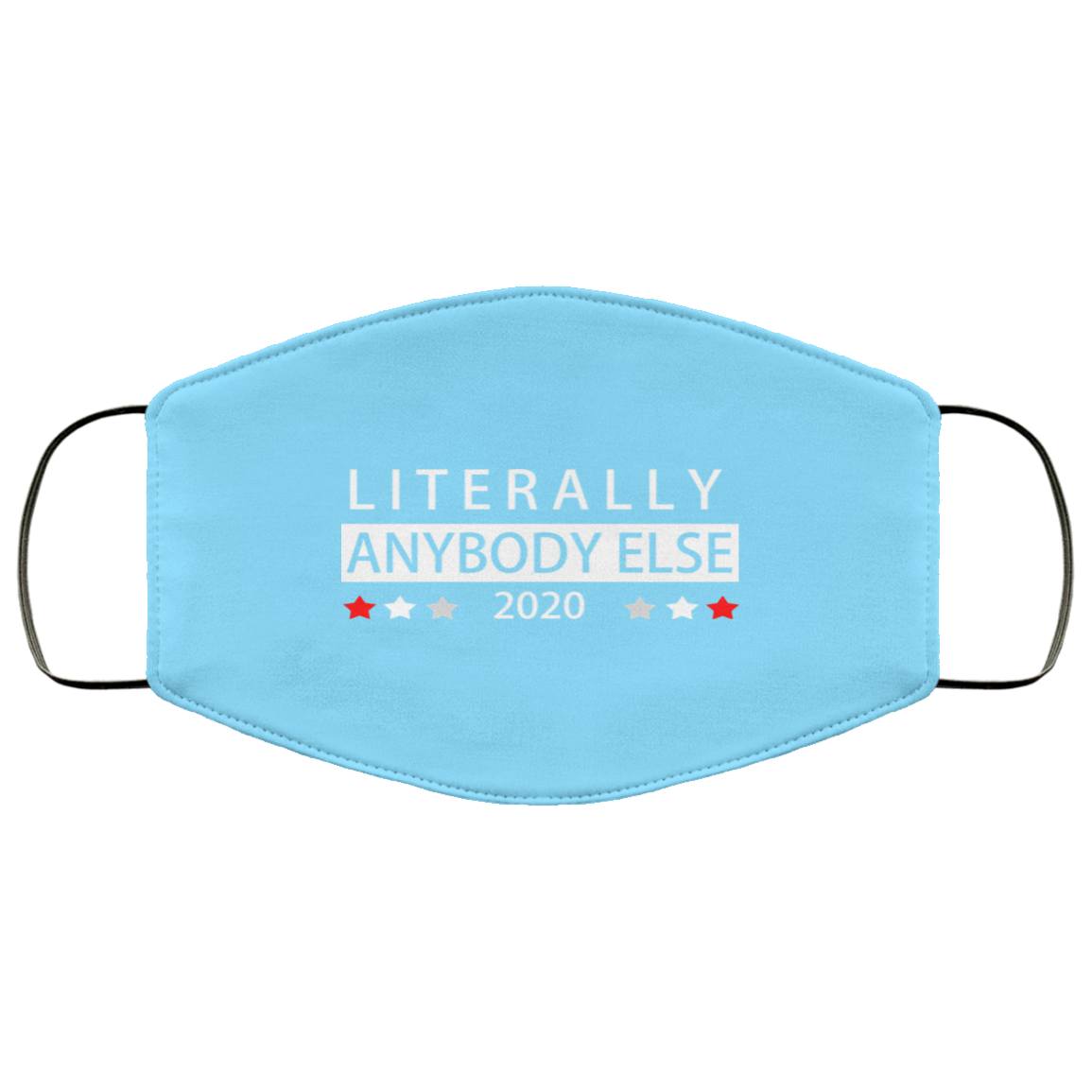 Literally Anybody Else 2020 President Face Mask