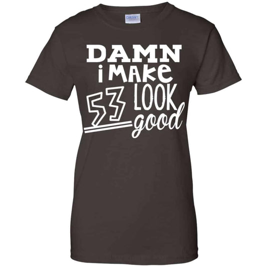 Damn I Make 53 Look Good T-Shirts, Hoodie, Tank