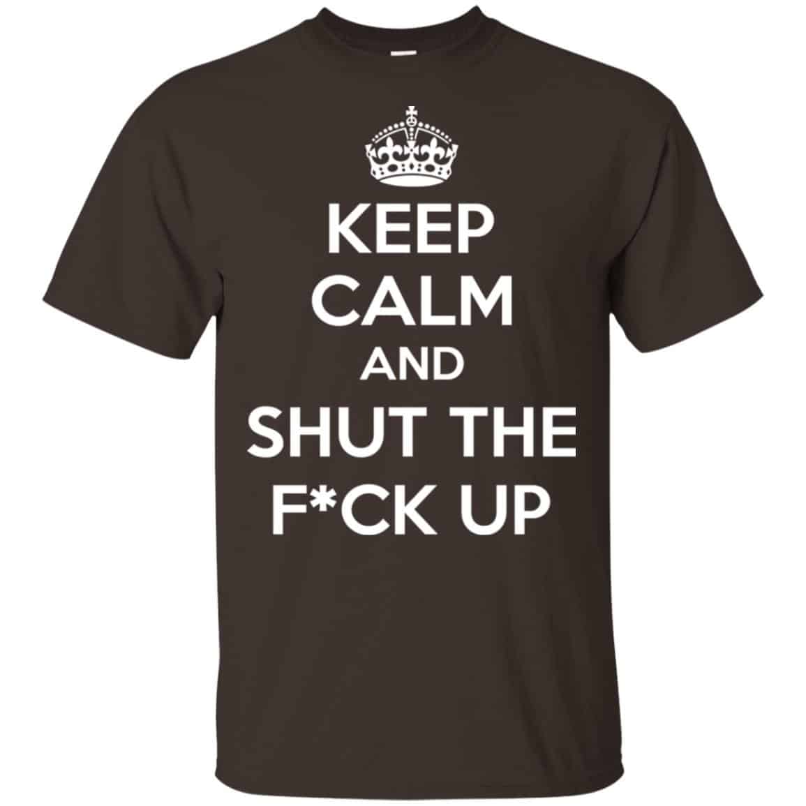 Keep Calm And Shut The Fuck Up Shirt, Hoodie, Tank