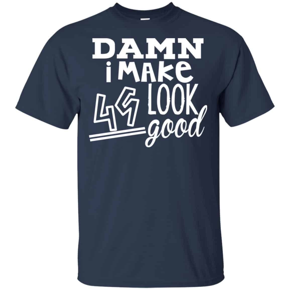 Damn I Make 49 Look Good T-Shirts, Hoodie, Tank