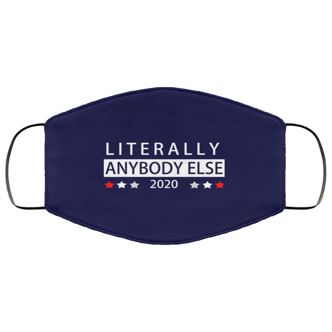 Literally Anybody Else 2020 President Face Mask
