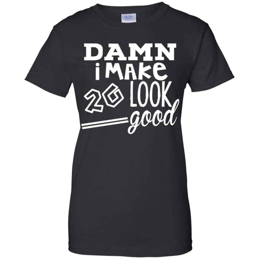 
	Damn I Make 20 Look Good T-Shirts, Hoodie, Tank