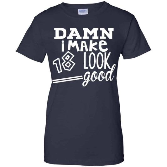 
	Damn I Make 18 Look Good T-Shirts, Hoodie, Tank