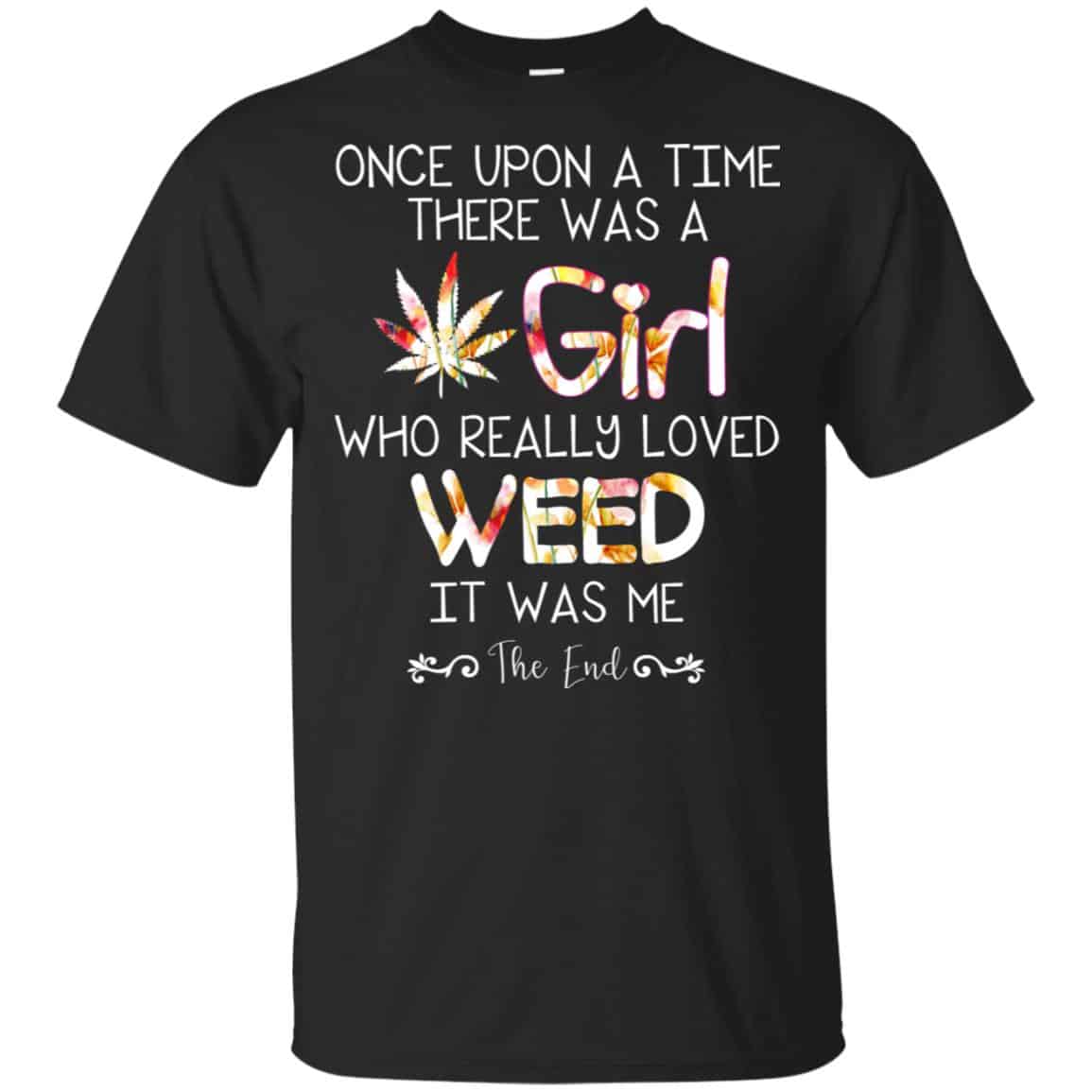 Once Upon A Time There Was A Girl Who Really Loved Weed It Was Me T-Shirts, Hoodie, Tank