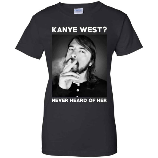 
	Foo Fighters: Kanye West? Never Heard Of Her – Dave Grohl T-Shirts, Hoodie, Tank