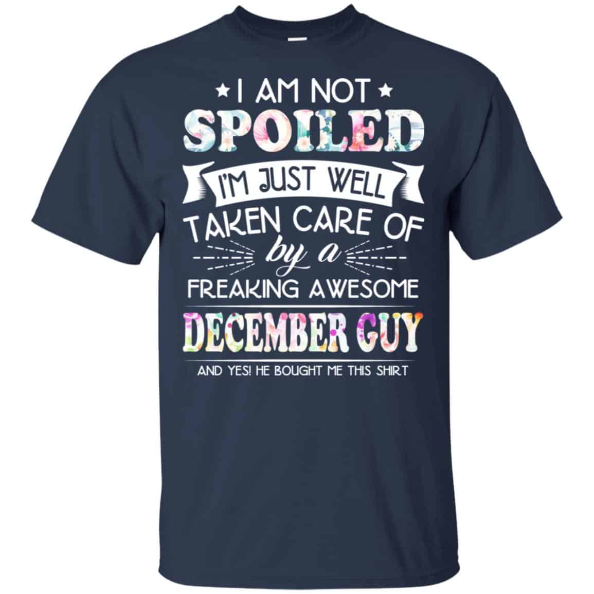 I Am Not Spoiled I’m Just Well Taken Care Of By A Freaking Awesome December Guy T-Shirts, Hoodie, Tank