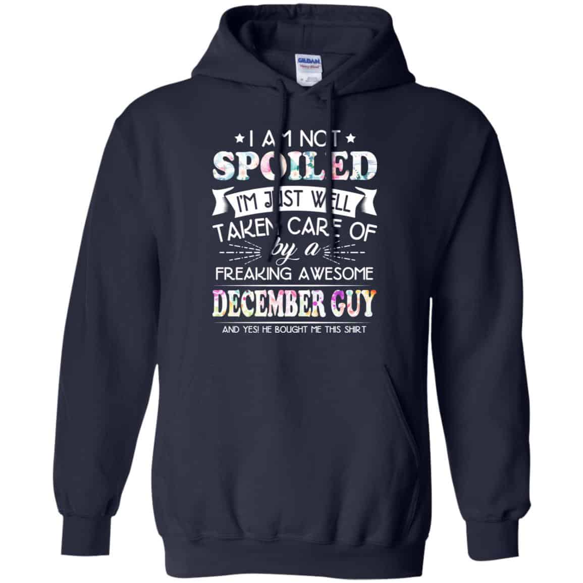 I Am Not Spoiled I’m Just Well Taken Care Of By A Freaking Awesome December Guy T-Shirts, Hoodie, Tank