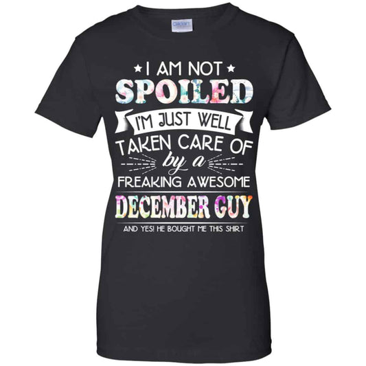
	I Am Not Spoiled I’m Just Well Taken Care Of By A Freaking Awesome December Guy T-Shirts, Hoodie, Tank