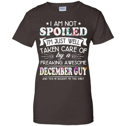 I Am Not Spoiled I’m Just Well Taken Care Of By A Freaking Awesome December Guy T-Shirts, Hoodie, Tank
