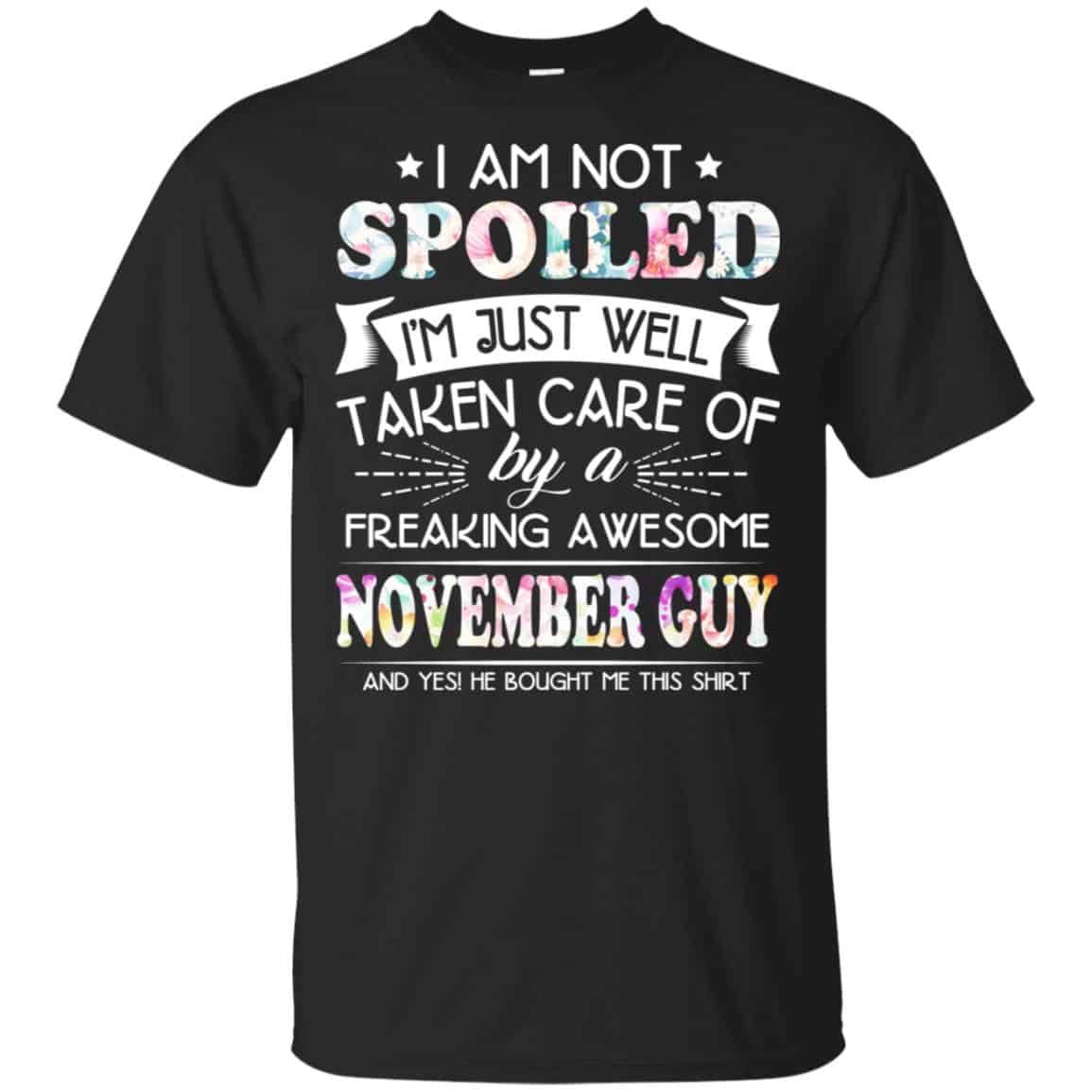 I Am Not Spoiled I’m Just Well Taken Care Of By A Freaking Awesome November Guy T-Shirts, Hoodie, Tank