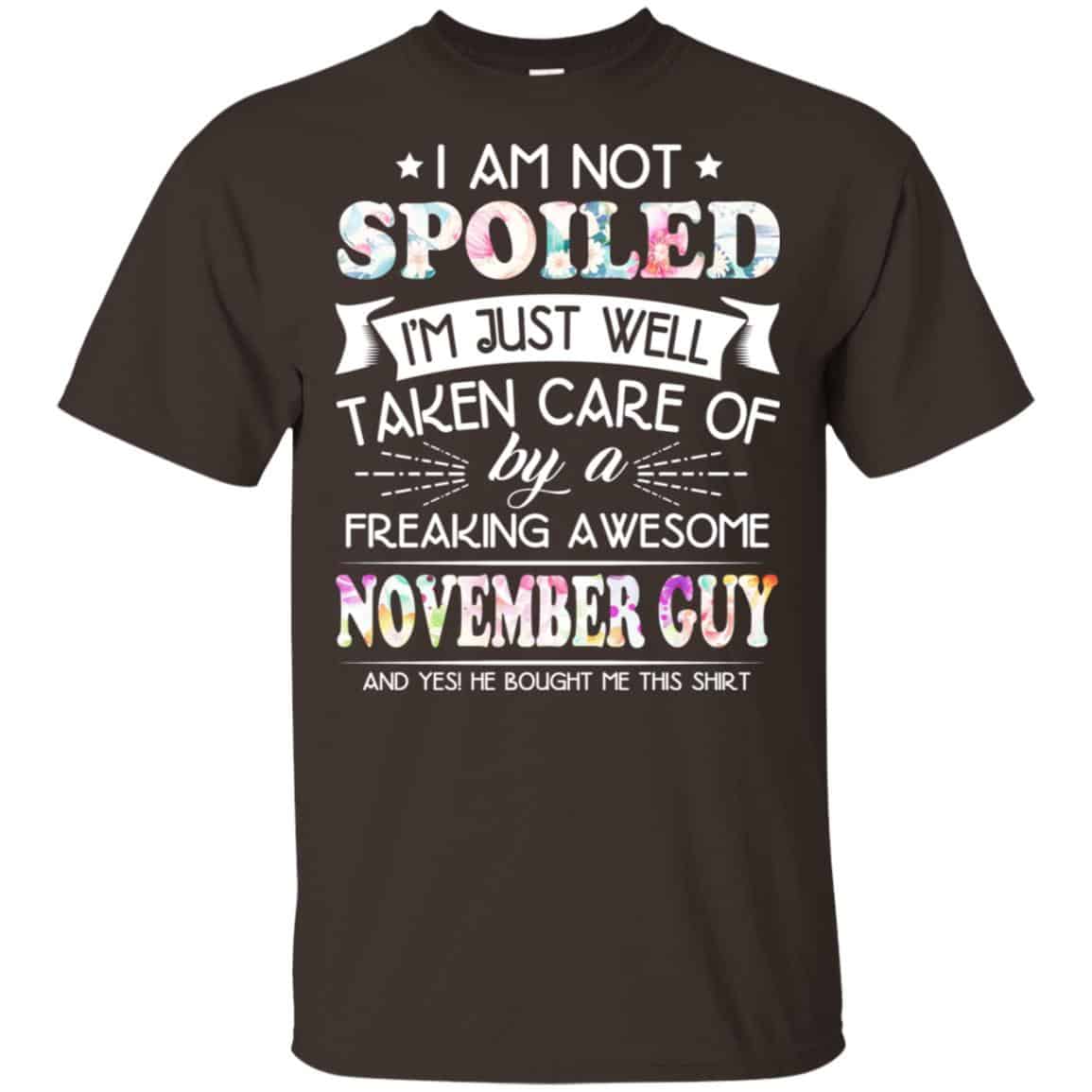 I Am Not Spoiled I’m Just Well Taken Care Of By A Freaking Awesome November Guy T-Shirts, Hoodie, Tank