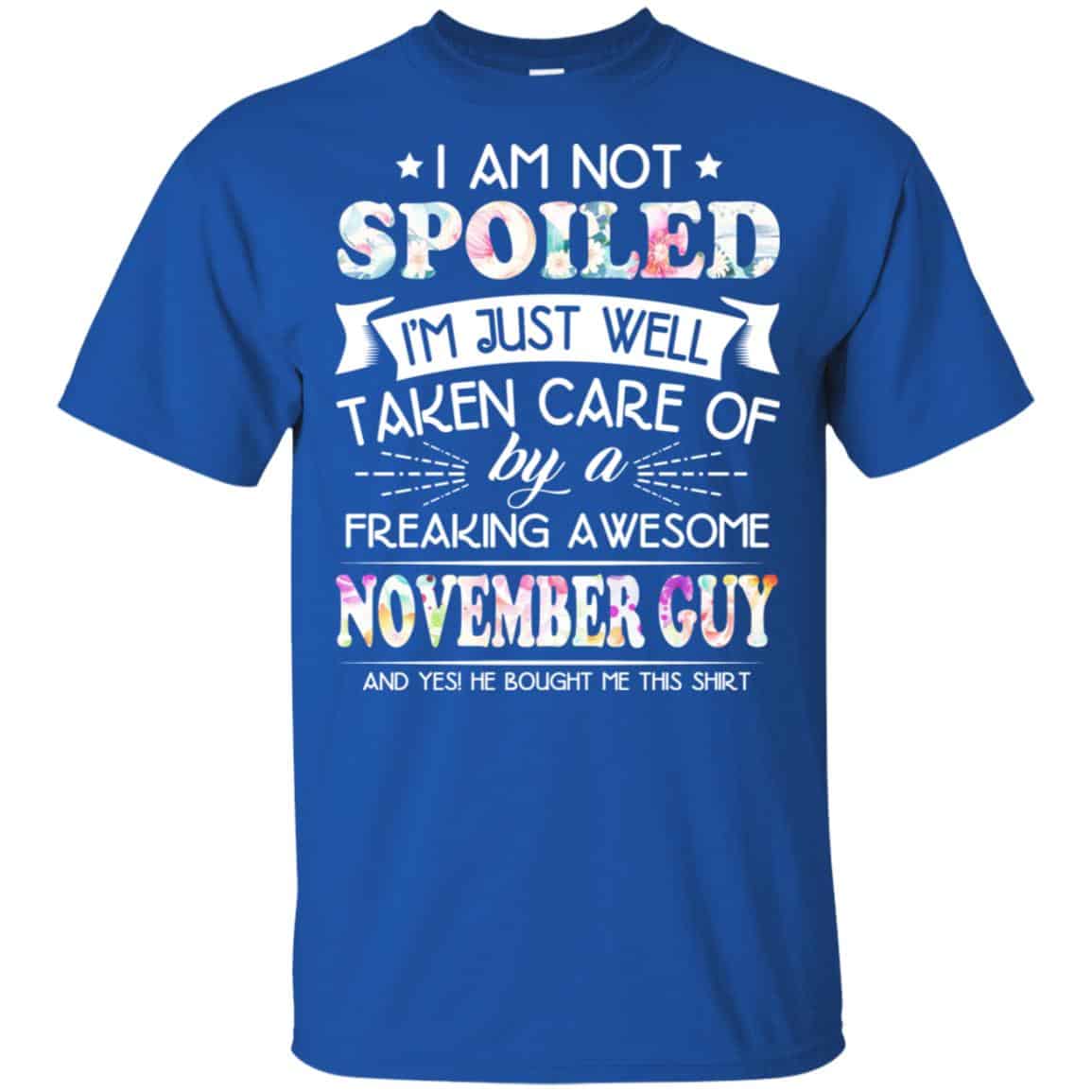 I Am Not Spoiled I’m Just Well Taken Care Of By A Freaking Awesome November Guy T-Shirts, Hoodie, Tank