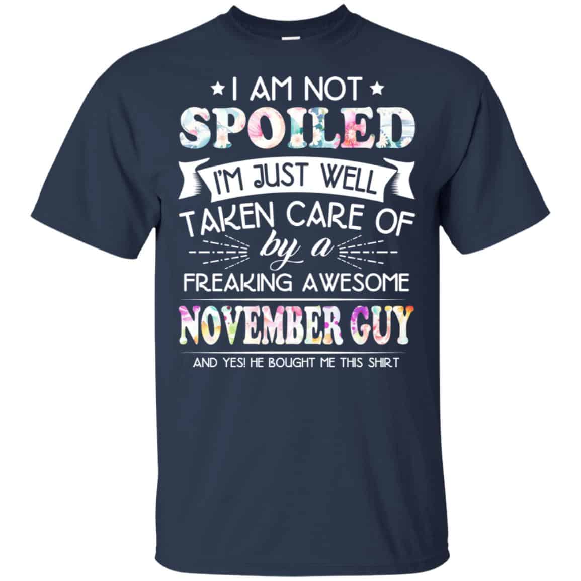 I Am Not Spoiled I’m Just Well Taken Care Of By A Freaking Awesome November Guy T-Shirts, Hoodie, Tank