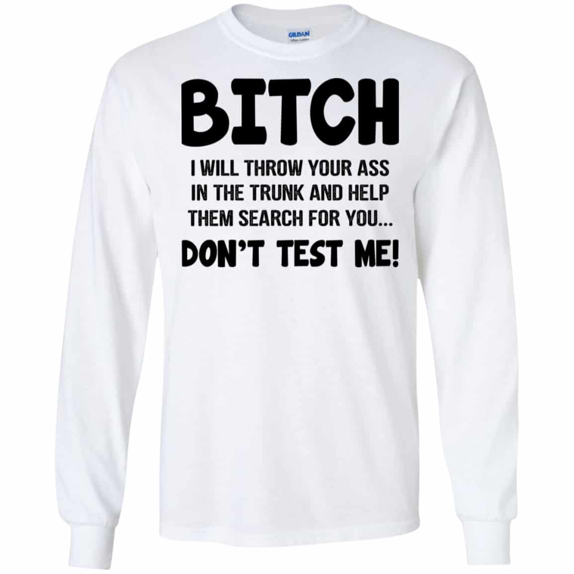 Bitch I Will Throw Your Ass In The Trunk And Help Them Search For You Don’t Test Me Shirt, Hoodie, Tank