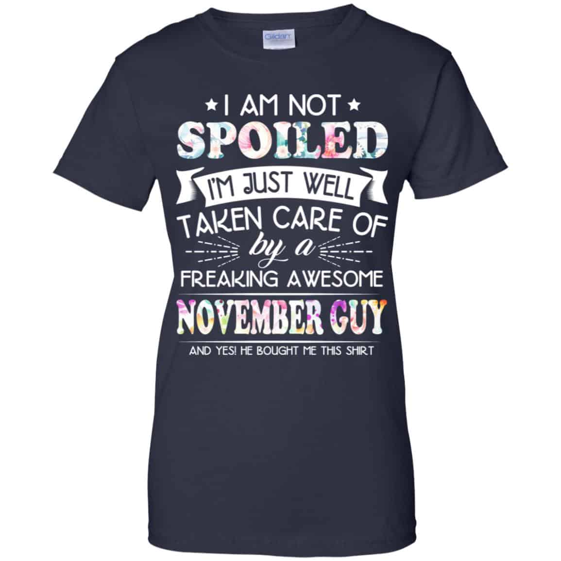 I Am Not Spoiled I’m Just Well Taken Care Of By A Freaking Awesome November Guy T-Shirts, Hoodie, Tank