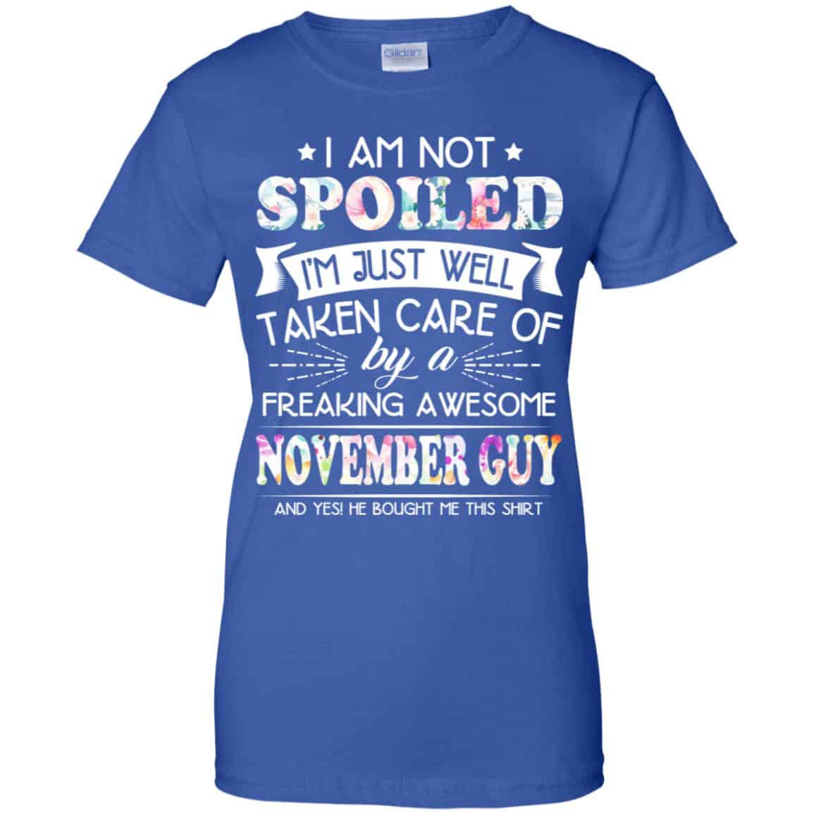 I Am Not Spoiled I’m Just Well Taken Care Of By A Freaking Awesome November Guy T-Shirts, Hoodie, Tank