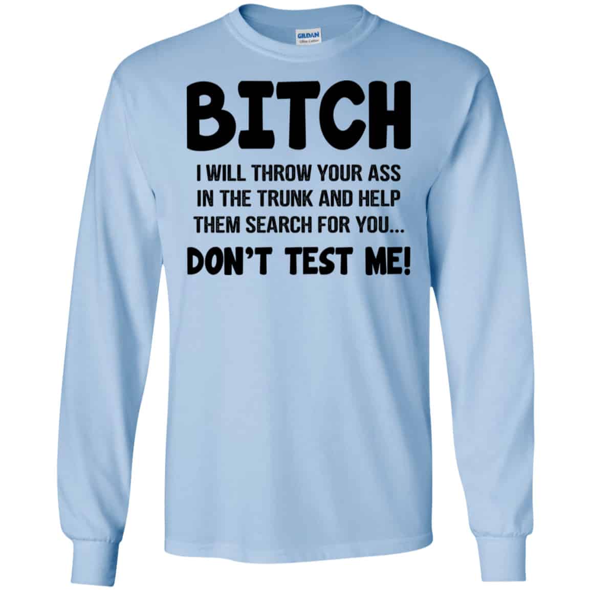 Bitch I Will Throw Your Ass In The Trunk And Help Them Search For You Don’t Test Me Shirt, Hoodie, Tank