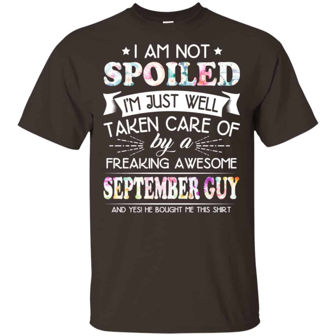 I Am Not Spoiled I’m Just Well Taken Care Of By A Freaking Awesome September Guy T-Shirts, Hoodie, Tank