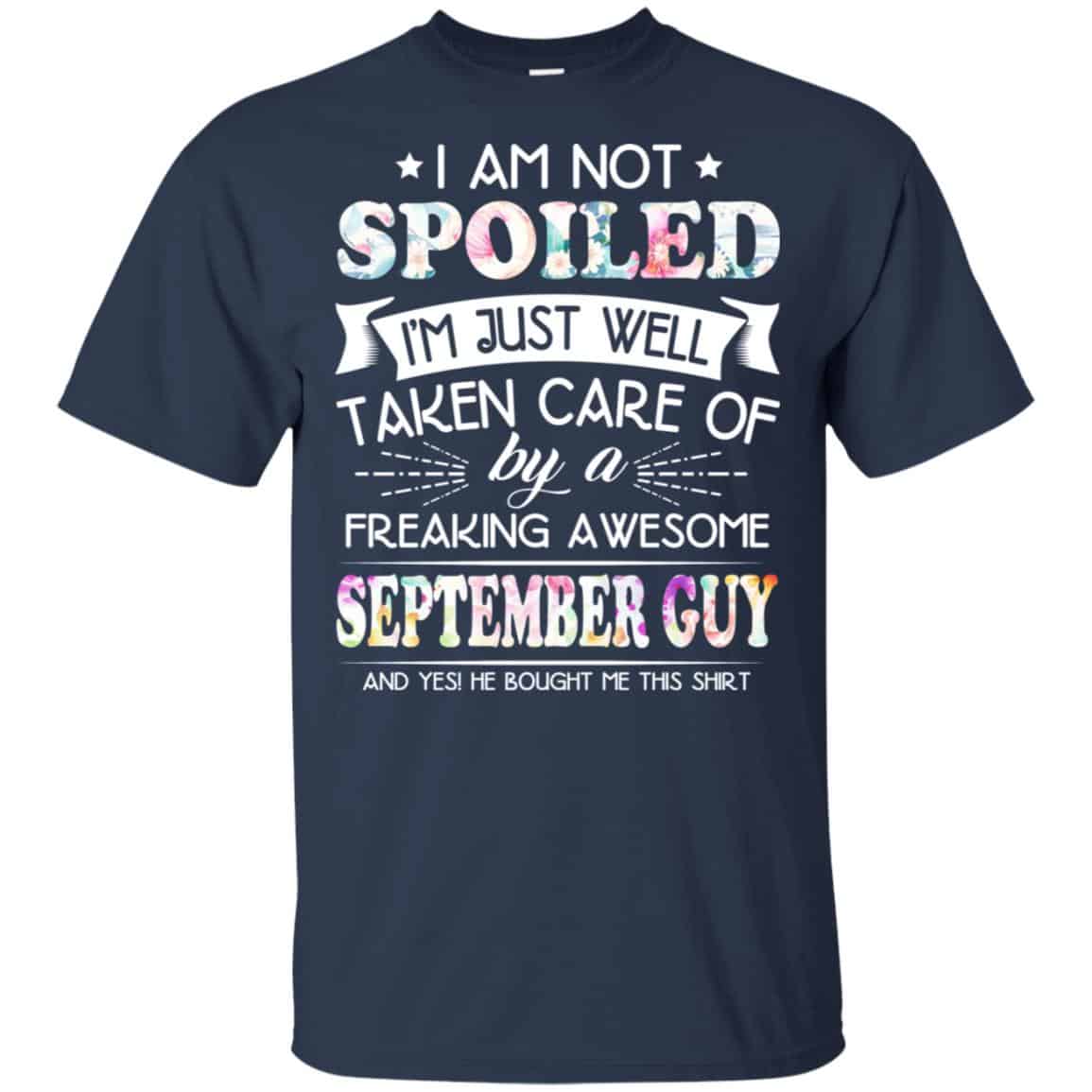 I Am Not Spoiled I’m Just Well Taken Care Of By A Freaking Awesome September Guy T-Shirts, Hoodie, Tank
