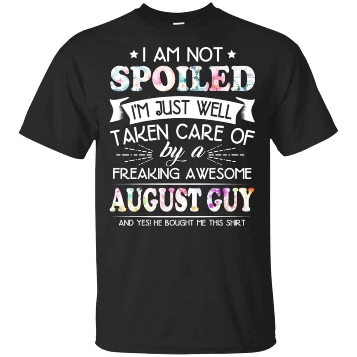 I Am Not Spoiled I’m Just Well Taken Care Of By A Freaking Awesome August Guy T-Shirts, Hoodie, Tank