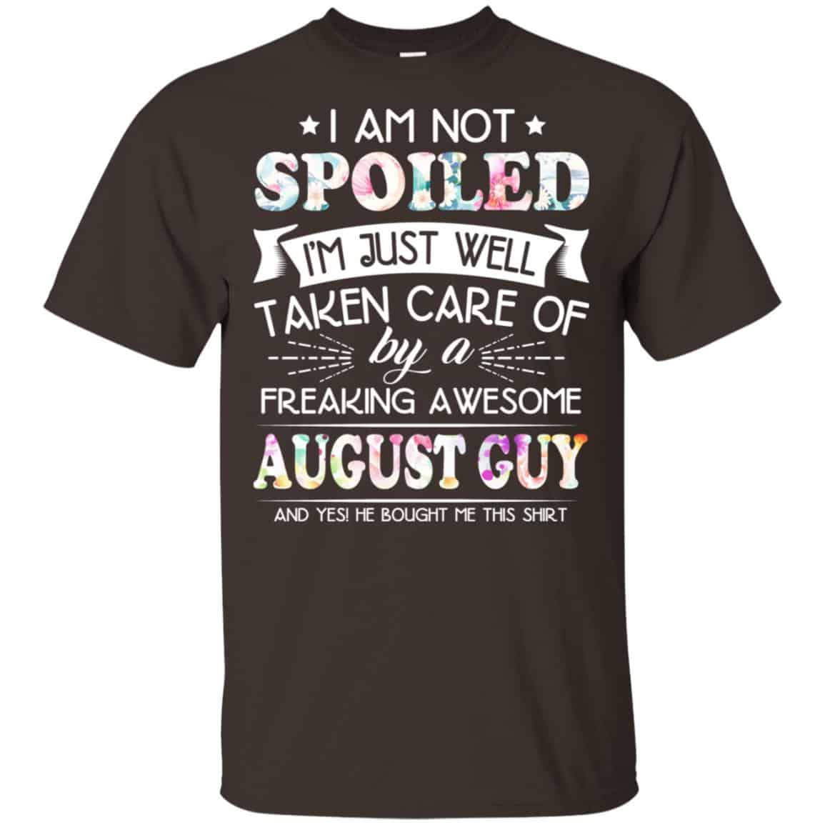 I Am Not Spoiled I’m Just Well Taken Care Of By A Freaking Awesome August Guy T-Shirts, Hoodie, Tank