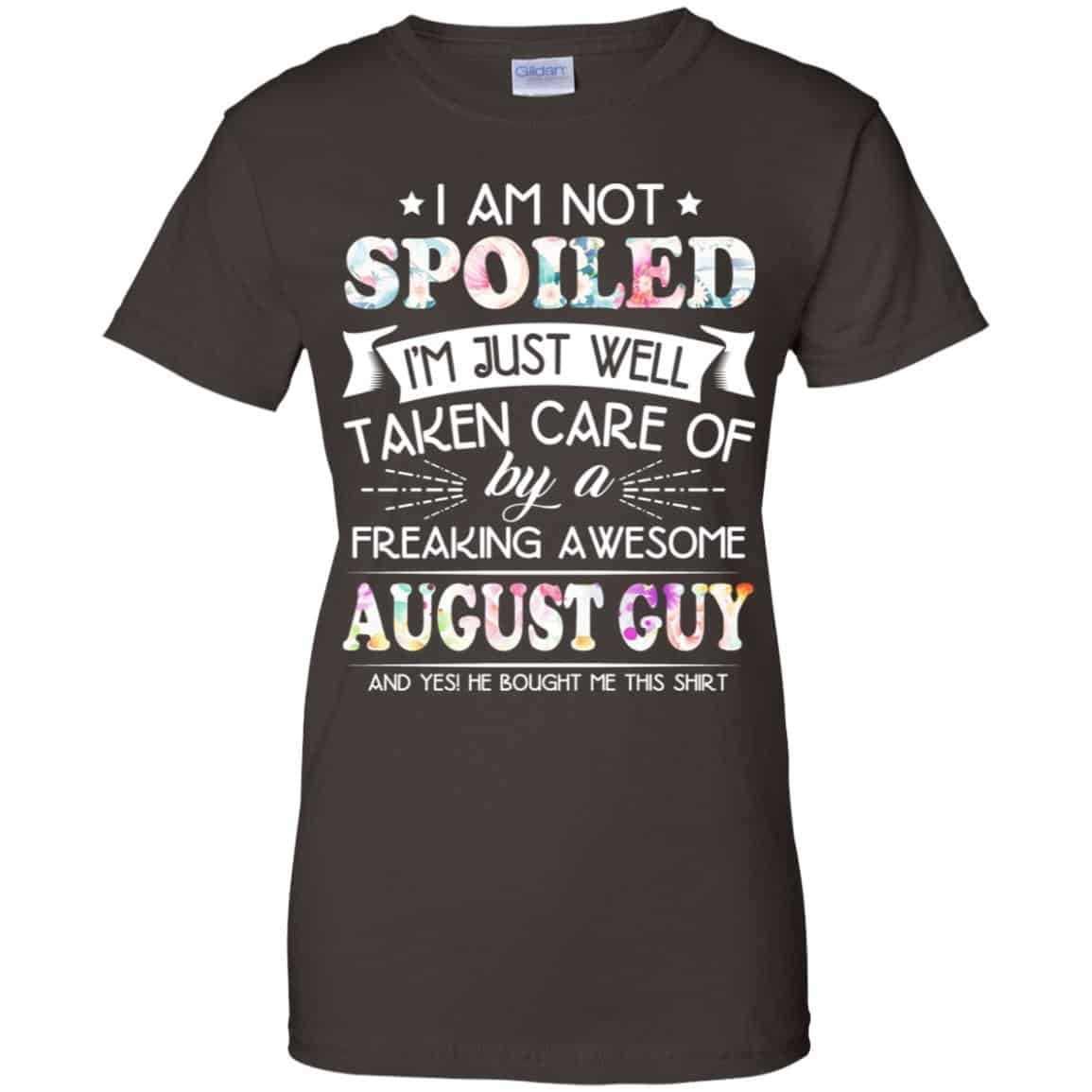 I Am Not Spoiled I’m Just Well Taken Care Of By A Freaking Awesome August Guy T-Shirts, Hoodie, Tank