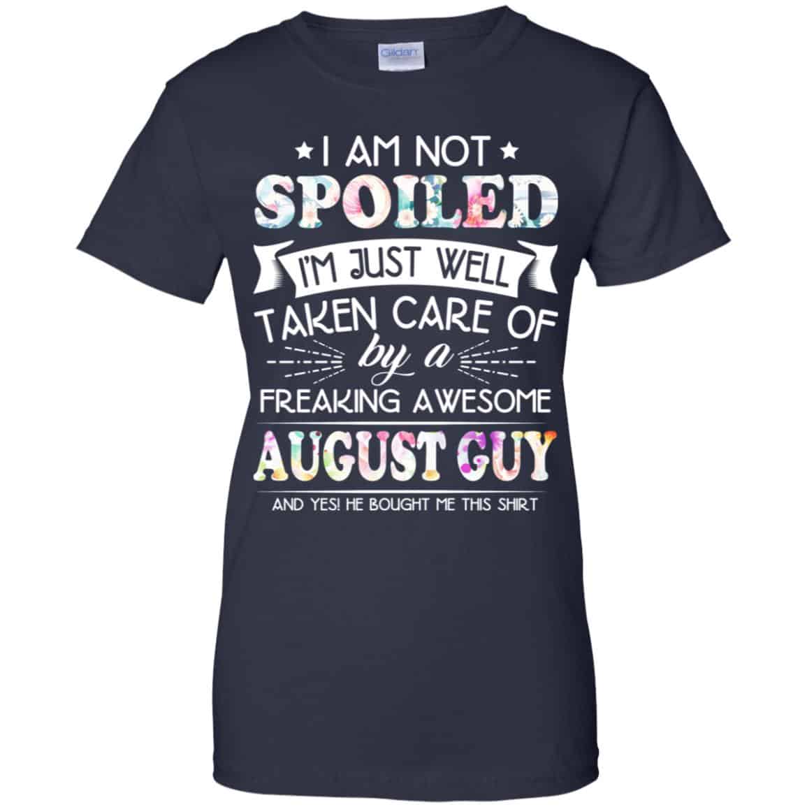 I Am Not Spoiled I’m Just Well Taken Care Of By A Freaking Awesome August Guy T-Shirts, Hoodie, Tank
